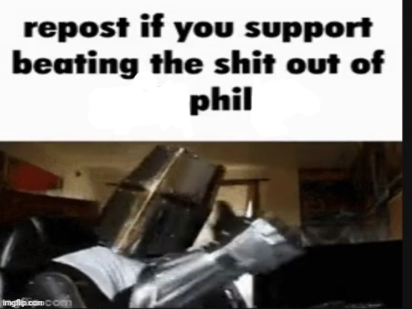 PHIL BAD!!1!1!1!1!!!1!11!1! | image tagged in repost if you support beating the shit out of pedophiles | made w/ Imgflip meme maker