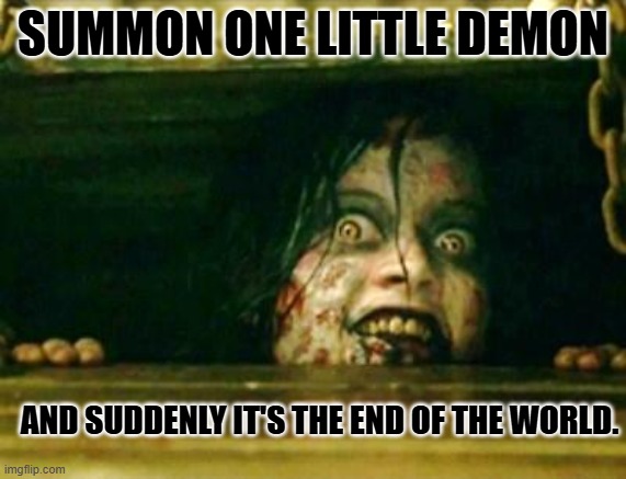 God, you people are so sensitive. | SUMMON ONE LITTLE DEMON AND SUDDENLY IT'S THE END OF THE WORLD. | image tagged in evil dead girl | made w/ Imgflip meme maker