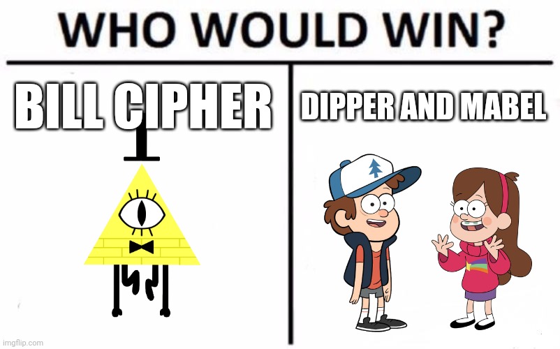 Who would win Gravity Falls | BILL CIPHER; DIPPER AND MABEL | image tagged in memes,who would win,gravity falls,bill cipher,dipper pines,mabel pines | made w/ Imgflip meme maker