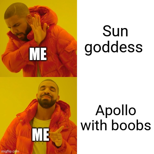 Drake Hotline Bling | Sun goddess; ME; Apollo with boobs; ME | image tagged in memes,drake hotline bling | made w/ Imgflip meme maker