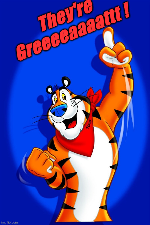 Frosted Flakes tiger | They're Greeeeaaaattt ! | image tagged in frosted flakes tiger | made w/ Imgflip meme maker