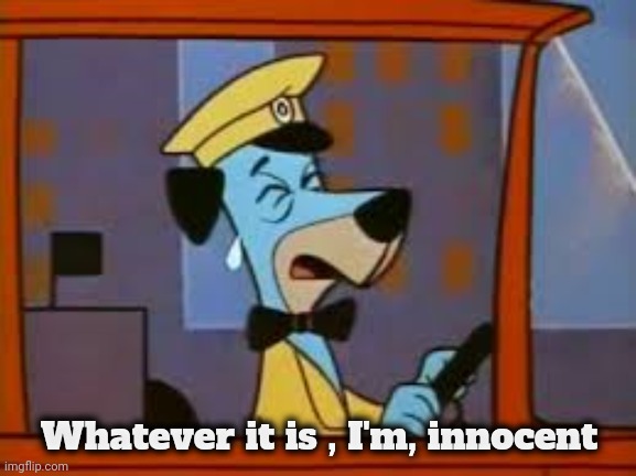 Crying Huckleberry Hound | Whatever it is , I'm, innocent | image tagged in crying huckleberry hound | made w/ Imgflip meme maker