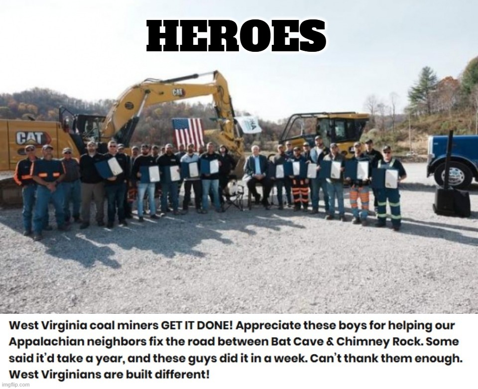 Heroes | HEROES | image tagged in heroes,north carolina,west virginia,coal miners,git-r-done,redneck ingenuity | made w/ Imgflip meme maker