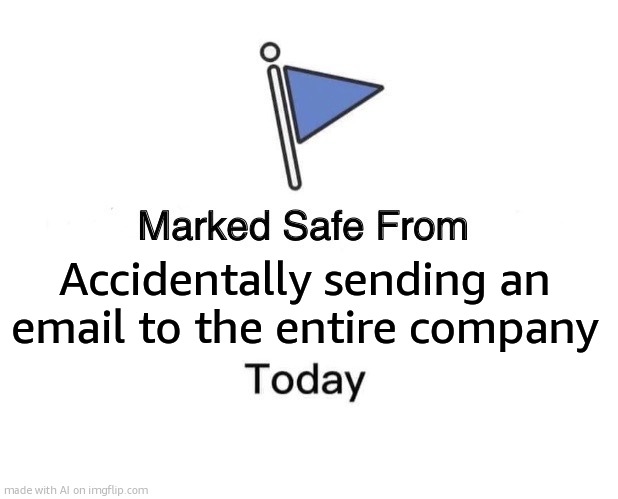 Marked Safe From Meme | Accidentally sending an email to the entire company | image tagged in memes,marked safe from | made w/ Imgflip meme maker