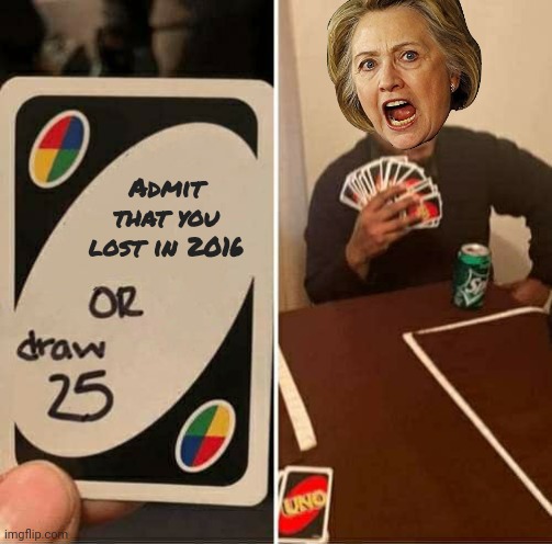 UNO Draw 25 Cards Meme | Admit that you lost in 2016 | image tagged in memes,uno draw 25 cards | made w/ Imgflip meme maker