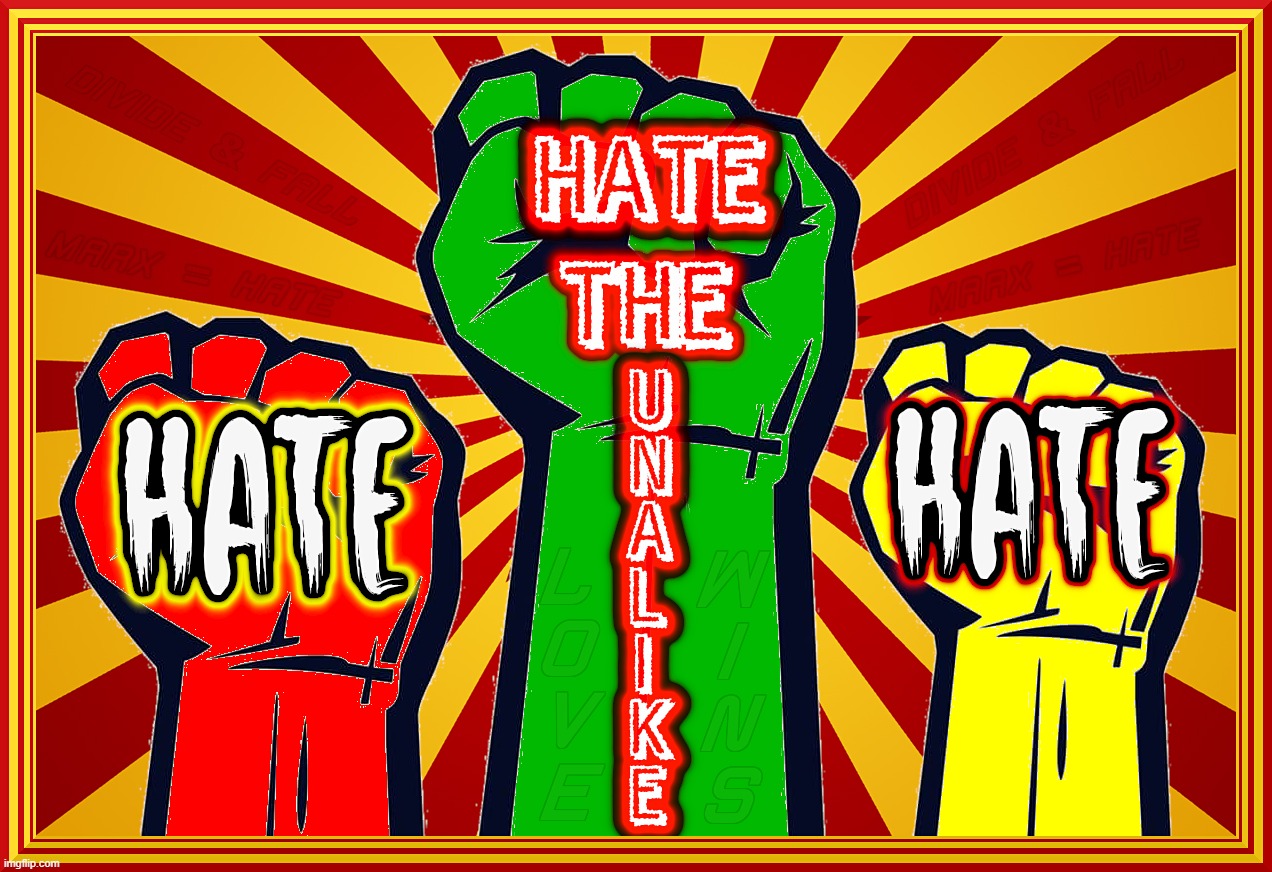 MARXISM LOSES - LOVE WINS | HATE THE UNALIKE
HATE; LOVE WINS | image tagged in marxism,hate,divide,conquer,love,wins | made w/ Imgflip meme maker