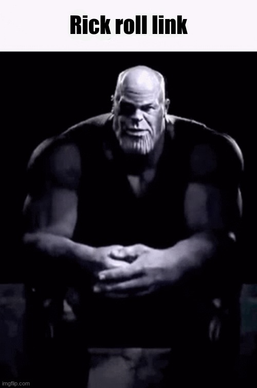 Thanos ip grabber (blank) | Rick roll link | image tagged in thanos ip grabber blank | made w/ Imgflip meme maker