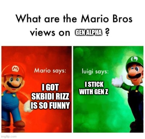 Luigi knows best | GEN ALPHA; I GOT SKBIDI RIZZ IS SO FUNNY; I STICK WITH GEN Z | image tagged in mario says luigi says,gen alpha,gen z | made w/ Imgflip meme maker