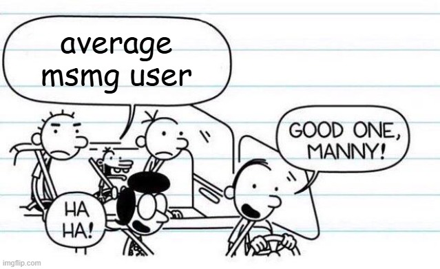 good one manny | average msmg user | image tagged in good one manny | made w/ Imgflip meme maker