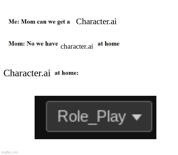 Real | Character.ai; character.ai; Character.ai | image tagged in mom can we get x | made w/ Imgflip meme maker