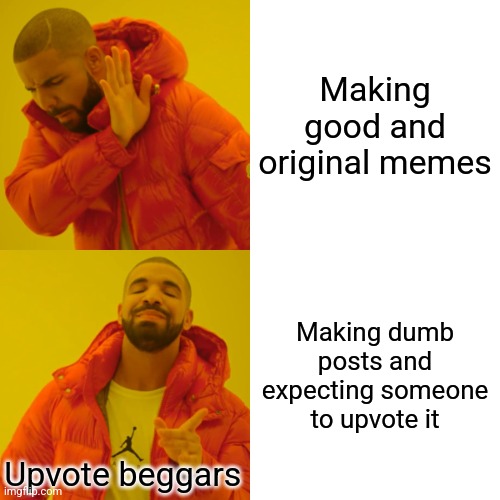 (VinWix: it’s so stupid what they do) | Making good and original memes; Making dumb posts and expecting someone to upvote it; Upvote beggars | image tagged in memes,drake hotline bling | made w/ Imgflip meme maker