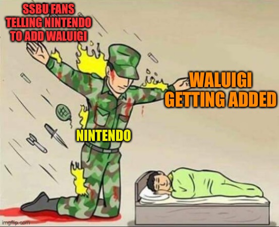 JUST DIE ALREADY | SSBU FANS TELLING NINTENDO TO ADD WALUIGI; WALUIGI GETTING ADDED; NINTENDO | image tagged in soldier protecting sleeping child | made w/ Imgflip meme maker