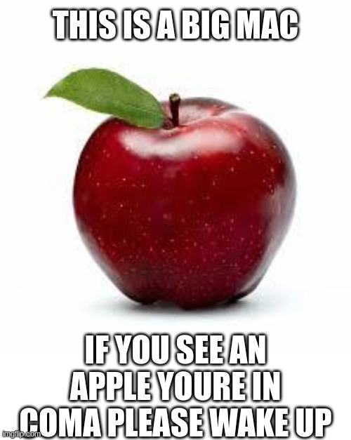 Apple Bad Pickup Lines | THIS IS A BIG MAC IF YOU SEE AN APPLE YOURE IN COMA PLEASE WAKE UP | image tagged in apple bad pickup lines | made w/ Imgflip meme maker