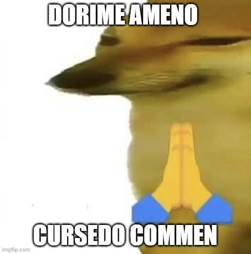 Dorime | DORIME AMENO CURSEDO COMMEN | image tagged in dorime | made w/ Imgflip meme maker