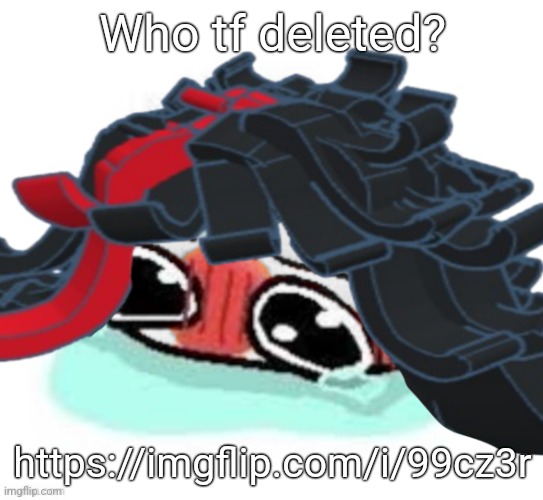 Amb shamb bbbmba | Who tf deleted? https://imgflip.com/i/99cz3r | image tagged in amb shamb bbbmba | made w/ Imgflip meme maker