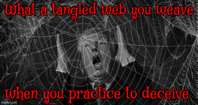 Trump The Weave | What a tangled web you weave; when you practice to deceive | image tagged in trump the weave,tangled web,liar caught in web of lies,political pervaicator,maga mendacity,trump trash | made w/ Imgflip meme maker