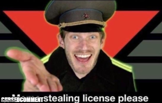 Meme stealing license please | CURSEDCOMMENT | image tagged in meme stealing license please | made w/ Imgflip meme maker