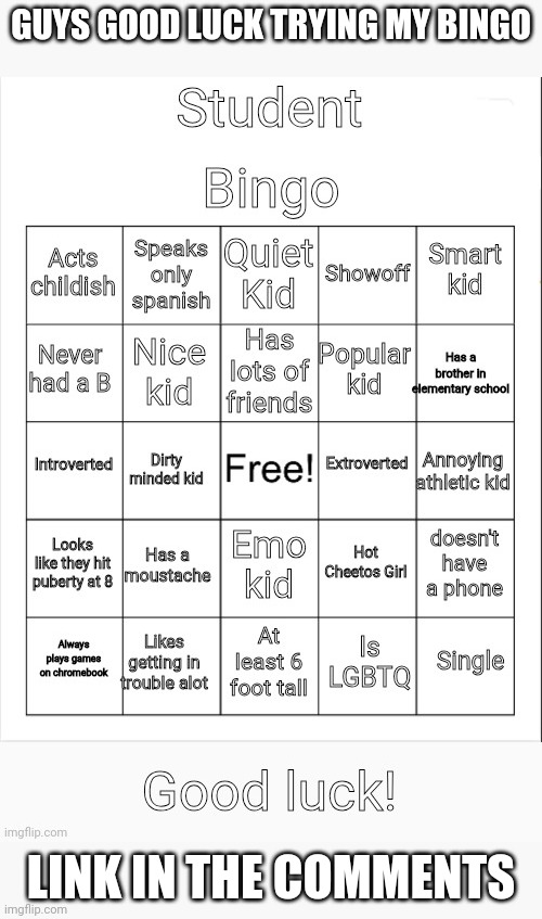 Try my bingo | GUYS GOOD LUCK TRYING MY BINGO; LINK IN THE COMMENTS | image tagged in student bingo | made w/ Imgflip meme maker