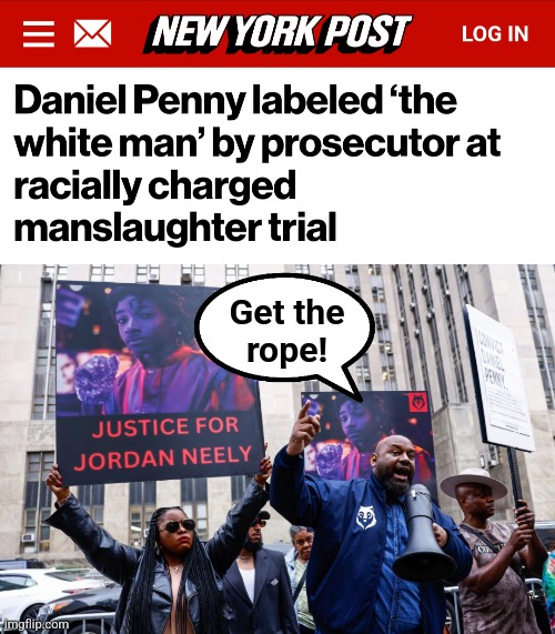 "the white man" | Get the
rope! | image tagged in memes,daniel penny,trial,lynching,the white man,democrats | made w/ Imgflip meme maker