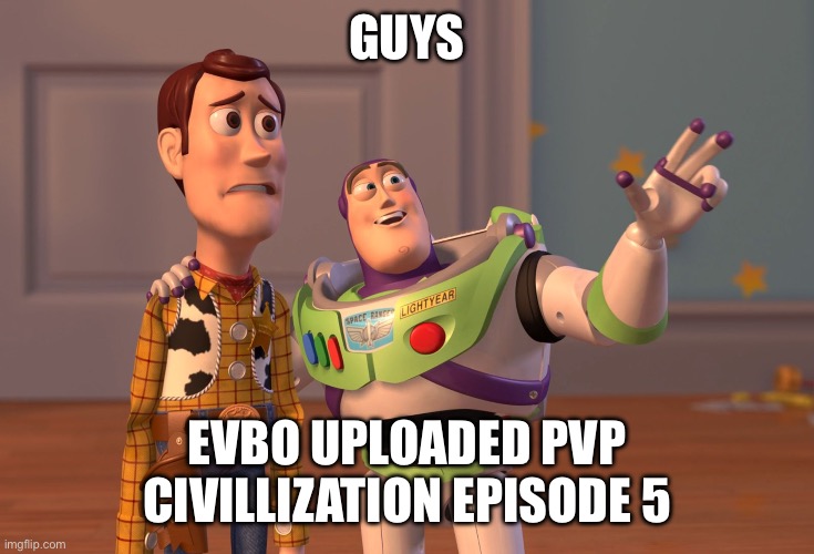 He has once more uploaded peak | GUYS; EVBO UPLOADED PVP CIVILLIZATION EPISODE 5 | image tagged in memes,pvp civilisation,evbo | made w/ Imgflip meme maker