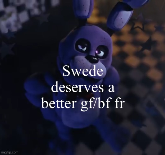 goofster | Swede deserves a better gf/bf fr | image tagged in goofster | made w/ Imgflip meme maker