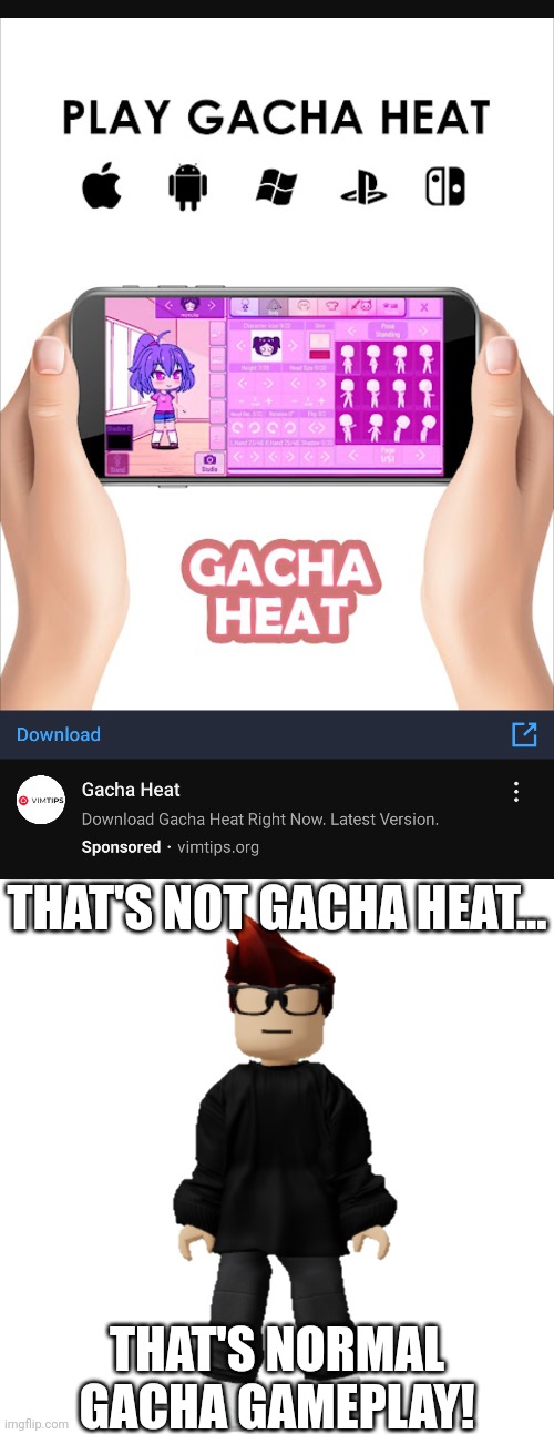 MC is right. | THAT'S NOT GACHA HEAT... THAT'S NORMAL GACHA GAMEPLAY! | image tagged in mc,gacha heat,ads,gacha | made w/ Imgflip meme maker