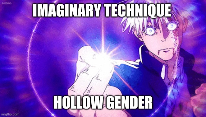 Gojo Imaginary Technieq | IMAGINARY TECHNIQUE HOLLOW GENDER | image tagged in gojo imaginary technieq | made w/ Imgflip meme maker