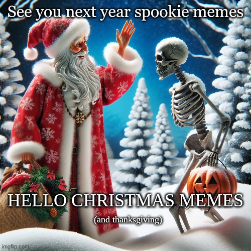 I don't want a lot for Christmas there is just one thing I neeed | See you next year spookie memes; HELLO CHRISTMAS MEMES; (and thanksgiving) | image tagged in christmas,spooky,december,mariah carey | made w/ Imgflip meme maker