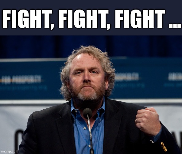 Andrew Breitbart would be dark MAGA… | FIGHT, FIGHT, FIGHT … | image tagged in andrew breitbart | made w/ Imgflip meme maker