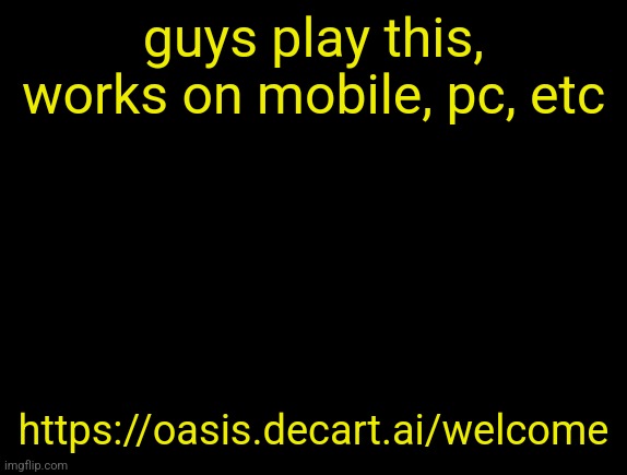 cyrus temp | guys play this, works on mobile, pc, etc; https://oasis.decart.ai/welcome | image tagged in cyrus temp | made w/ Imgflip meme maker