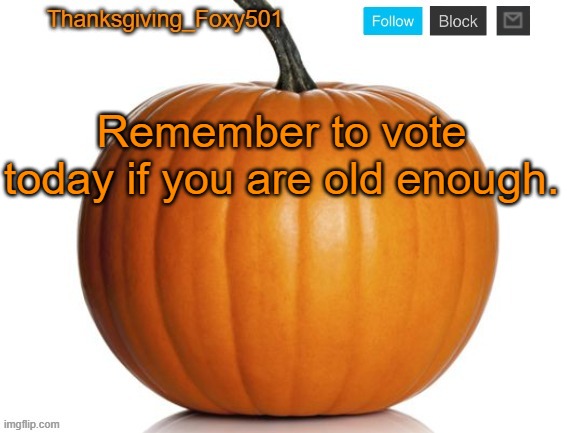 Thanksgiving_Foxy501 announcement template | Remember to vote today if you are old enough. | image tagged in thanksgiving_foxy501 announcement template | made w/ Imgflip meme maker