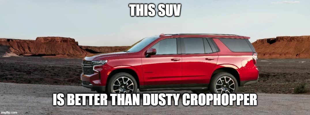 SUV | THIS SUV; IS BETTER THAN DUSTY CROPHOPPER | image tagged in suv | made w/ Imgflip meme maker