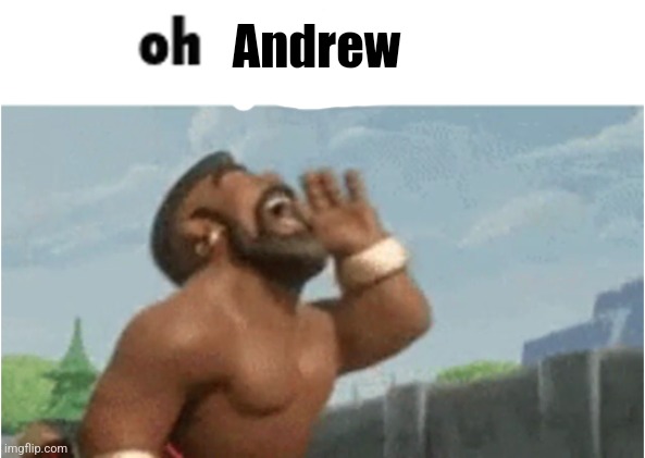 OH MODERATORS | Andrew | image tagged in oh moderators | made w/ Imgflip meme maker
