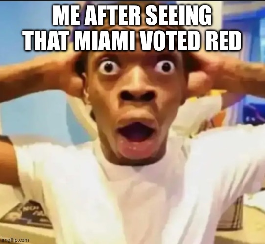 Floridians assemble! | ME AFTER SEEING THAT MIAMI VOTED RED | image tagged in surprised black guy | made w/ Imgflip meme maker