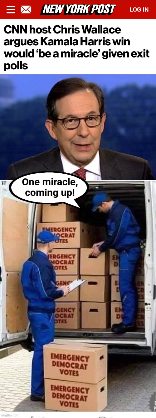 One miracle,
coming up! | image tagged in chris wallace,emergency democrat votes,kamala harris,cnn,memes,election 2024 | made w/ Imgflip meme maker