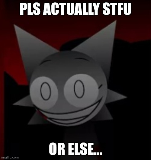 Sinister Wenda 2 | PLS ACTUALLY STFU OR ELSE... | image tagged in sinister wenda 2 | made w/ Imgflip meme maker