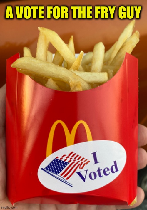 A VOTE FOR THE FRY GUY | image tagged in memes,donald trump,mcdonald's | made w/ Imgflip meme maker