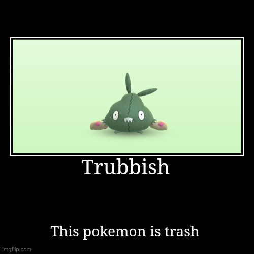 I mean he's not wrong | Trubbish | This pokemon is trash | image tagged in funny,demotivationals | made w/ Imgflip demotivational maker