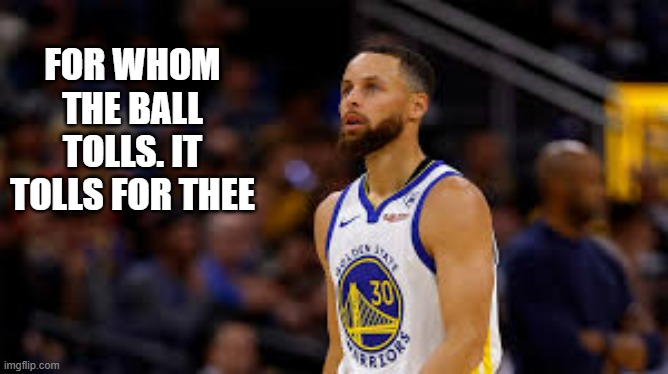 memes by Brad - For whom the ball tolls. It tolls for thee. Stephen Curry - | FOR WHOM THE BALL TOLLS. IT TOLLS FOR THEE | image tagged in funny,play on words,stephen curry,basketball,nba,old books | made w/ Imgflip meme maker