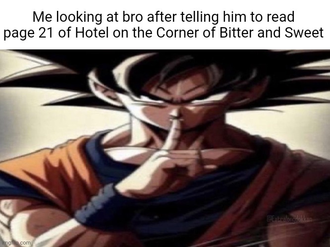 Wild | Me looking at bro after telling him to read page 21 of Hotel on the Corner of Bitter and Sweet | image tagged in goku shhhhh | made w/ Imgflip meme maker