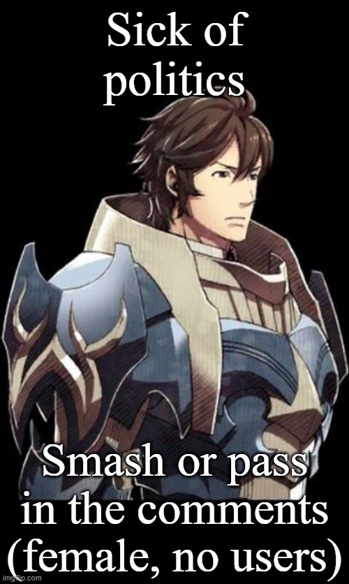 Sick of politics; Smash or pass in the comments
(female, no users) | made w/ Imgflip meme maker