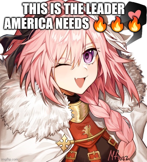 Astolfo | THIS IS THE LEADER AMERICA NEEDS ??? | image tagged in astolfo | made w/ Imgflip meme maker