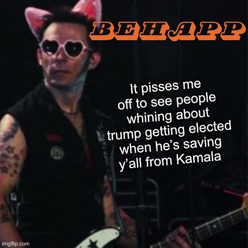 Behapp | It pisses me off to see people whining about trump getting elected when he’s saving y’all from Kamala | image tagged in behapp | made w/ Imgflip meme maker