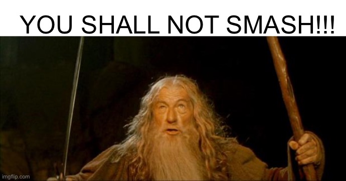 gandalf you shall not pass | YOU SHALL NOT SMASH!!! | image tagged in gandalf you shall not pass | made w/ Imgflip meme maker