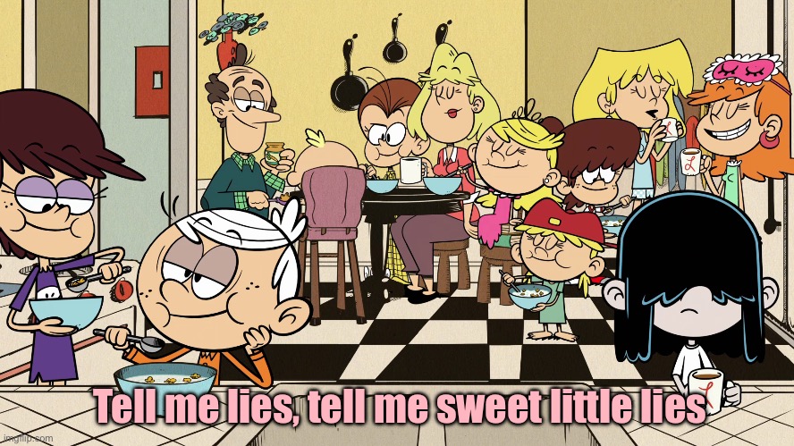 TLH Sing Along - Little Lies | Tell me lies, tell me sweet little lies | image tagged in the loud house,lincoln loud,lori loud,nickelodeon,80s,nostalgia | made w/ Imgflip meme maker