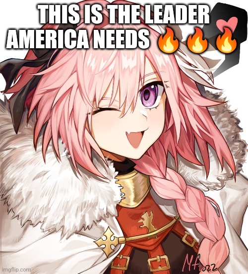 5 upvotes and this goes to politics (might fall asleep before it gets the upvotes tho) | THIS IS THE LEADER AMERICA NEEDS 🔥🔥🔥 | image tagged in astolfo | made w/ Imgflip meme maker