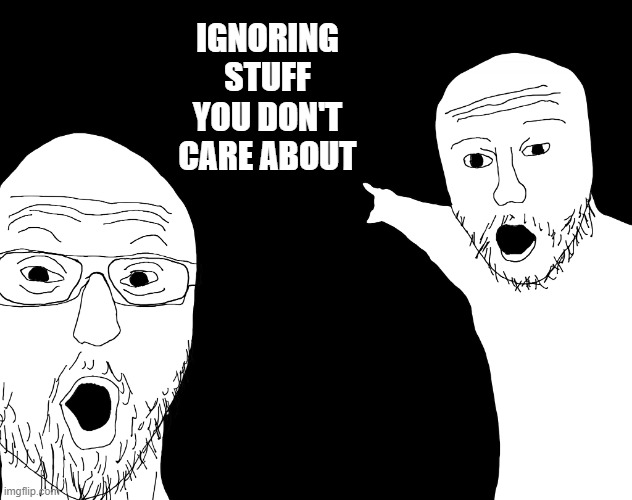 Two Soyjacks Transparent | IGNORING STUFF YOU DON'T CARE ABOUT | image tagged in two soyjacks transparent | made w/ Imgflip meme maker