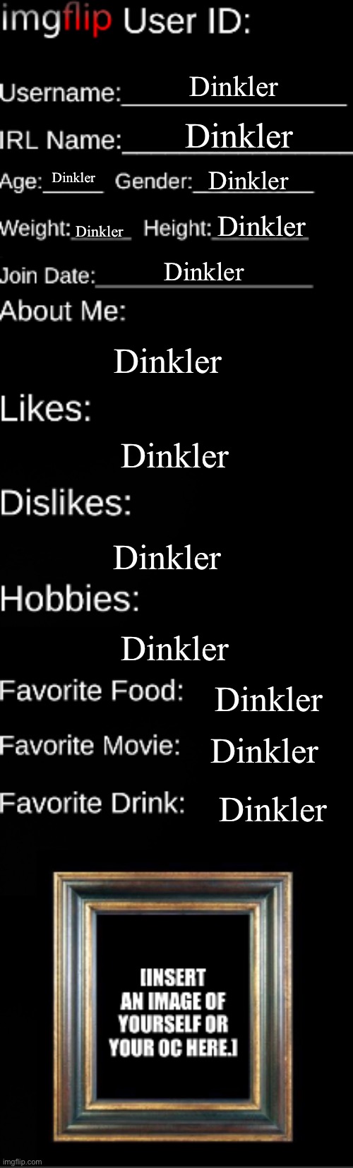 Dinkler | Dinkler; Dinkler; Dinkler; Dinkler; Dinkler; Dinkler; Dinkler; Dinkler; Dinkler; Dinkler; Dinkler; Dinkler; Dinkler; Dinkler | image tagged in dinkler | made w/ Imgflip meme maker