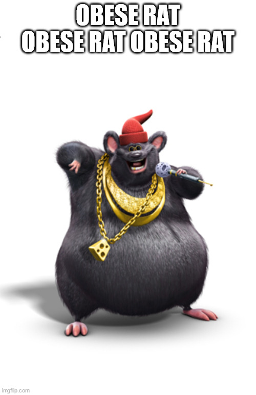 Biggie cheese | OBESE RAT OBESE RAT OBESE RAT | image tagged in biggie cheese | made w/ Imgflip meme maker