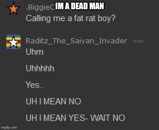 im a dead man | IM A DEAD MAN | image tagged in im a dead man | made w/ Imgflip meme maker